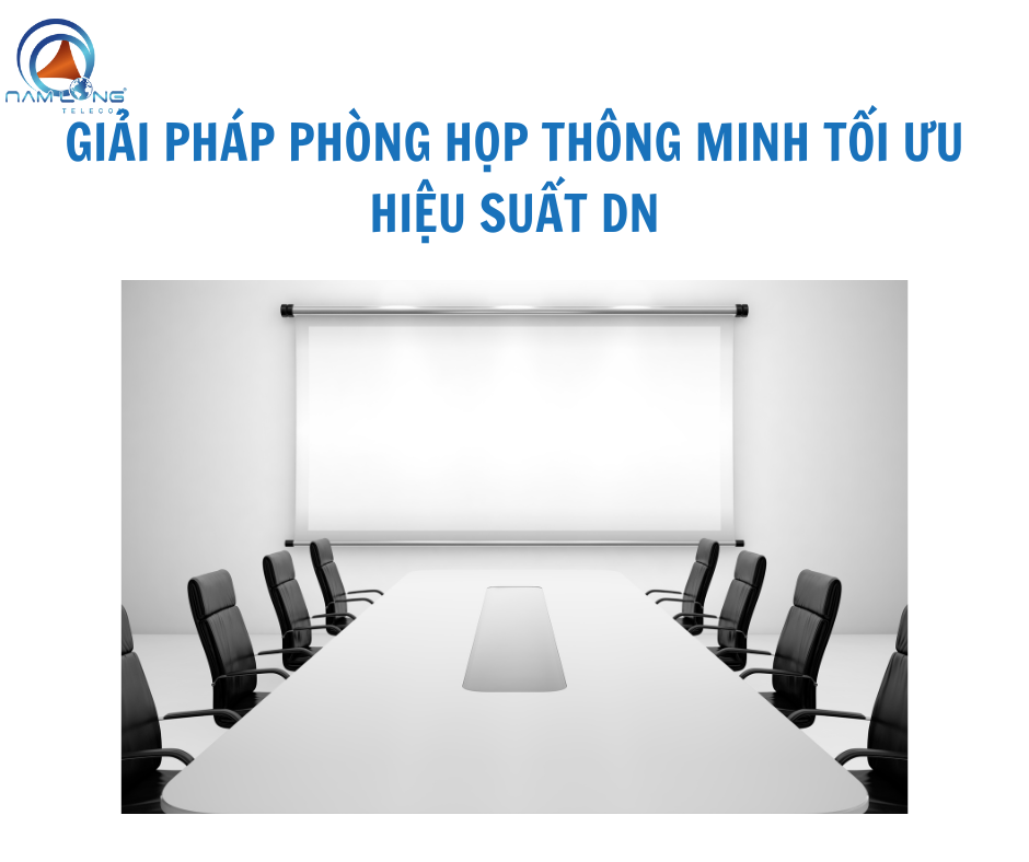 Giải pháp phòng họp thông minh Tối ưu hiệu suất DN